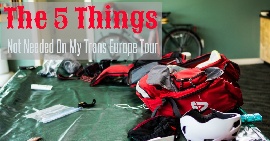 The 5 Things Not Needed On My Trans Europe Tour